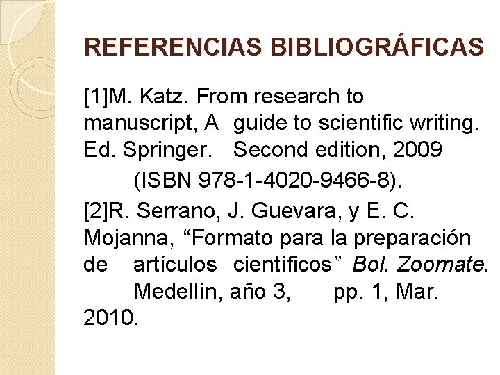REFERENCIAS BIBLIOGRÁFICAS [1]M. Katz. From research to manuscript, A guide to scientific writing. Ed.