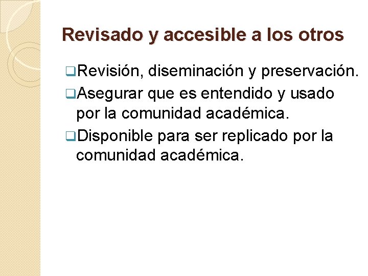 Revisado y accesible a los otros q. Revisión, diseminación y preservación. q. Asegurar que