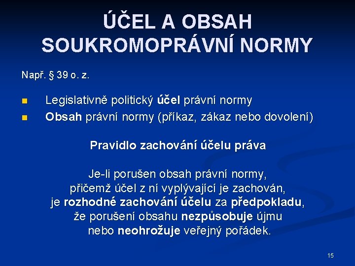 ÚČEL A OBSAH SOUKROMOPRÁVNÍ NORMY Např. § 39 o. z. n n Legislativně politický