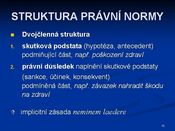 STRUKTURA PRÁVNÍ NORMY n Dvojčlenná struktura 1. skutková podstata (hypotéza, antecedent) podmiňující část, např.