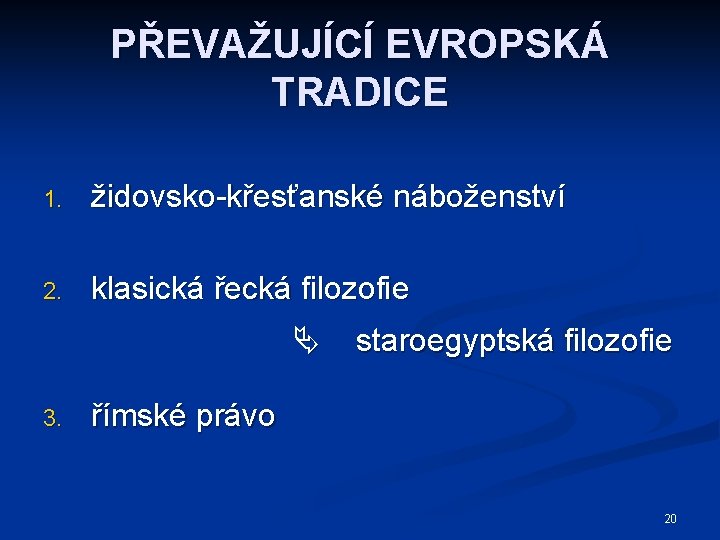 PŘEVAŽUJÍCÍ EVROPSKÁ TRADICE 1. židovsko-křesťanské náboženství 2. klasická řecká filozofie 3. staroegyptská filozofie římské