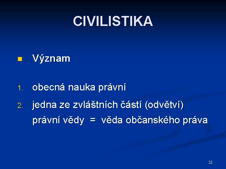 CIVILISTIKA n Význam 1. obecná nauka právní 2. jedna ze zvláštních částí (odvětví) právní