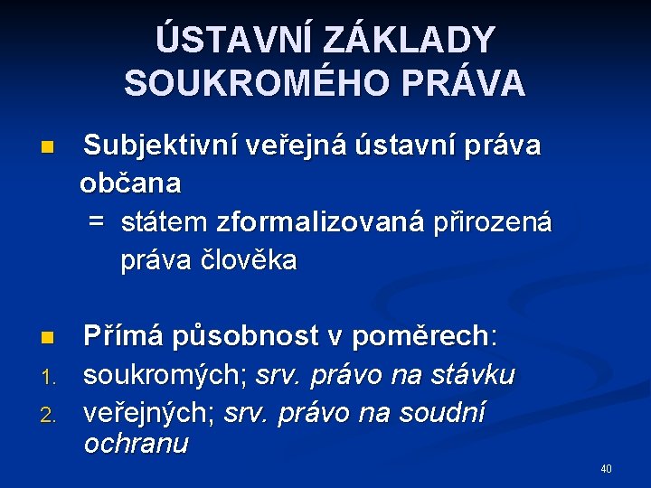 ÚSTAVNÍ ZÁKLADY SOUKROMÉHO PRÁVA n Subjektivní veřejná ústavní práva občana = státem zformalizovaná přirozená