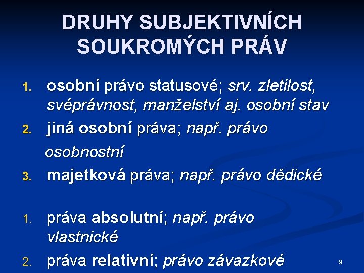 DRUHY SUBJEKTIVNÍCH SOUKROMÝCH PRÁV 1. 2. 3. 1. 2. osobní právo statusové; srv. zletilost,