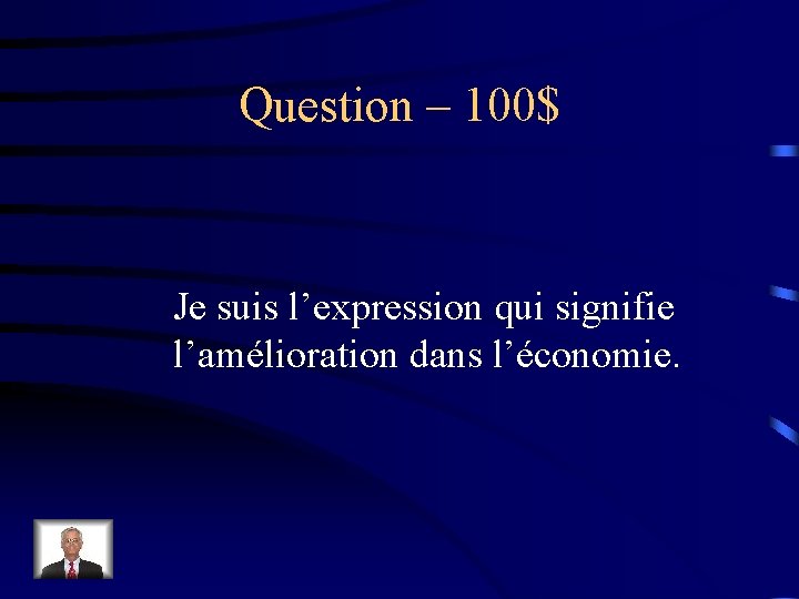 Question – 100$ Je suis l’expression qui signifie l’amélioration dans l’économie. 