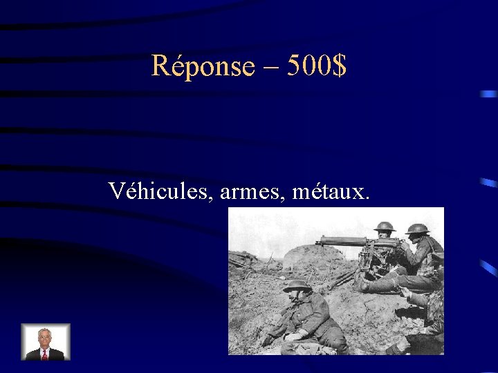 Réponse – 500$ Véhicules, armes, métaux. 