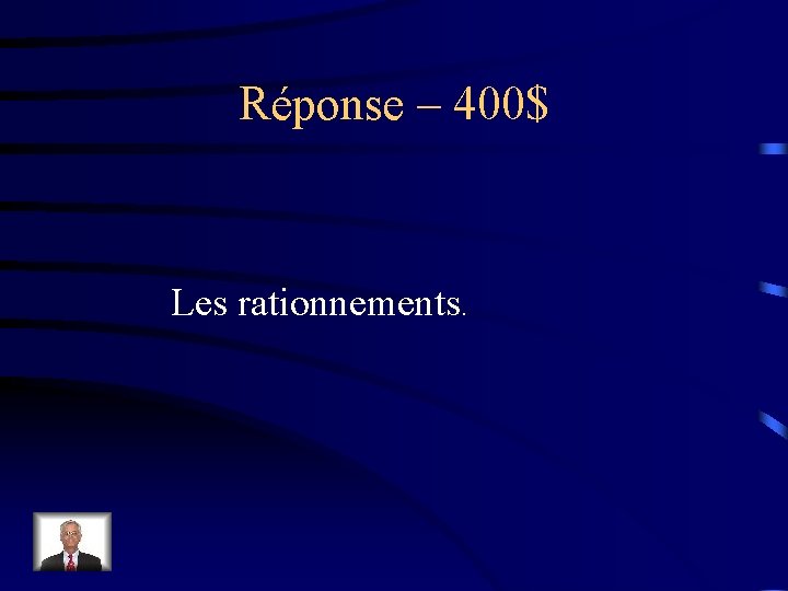 Réponse – 400$ Les rationnements. 