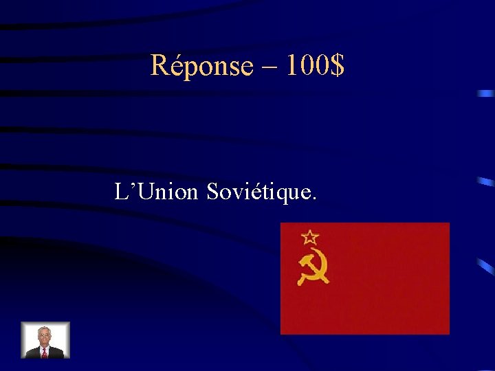 Réponse – 100$ L’Union Soviétique. 