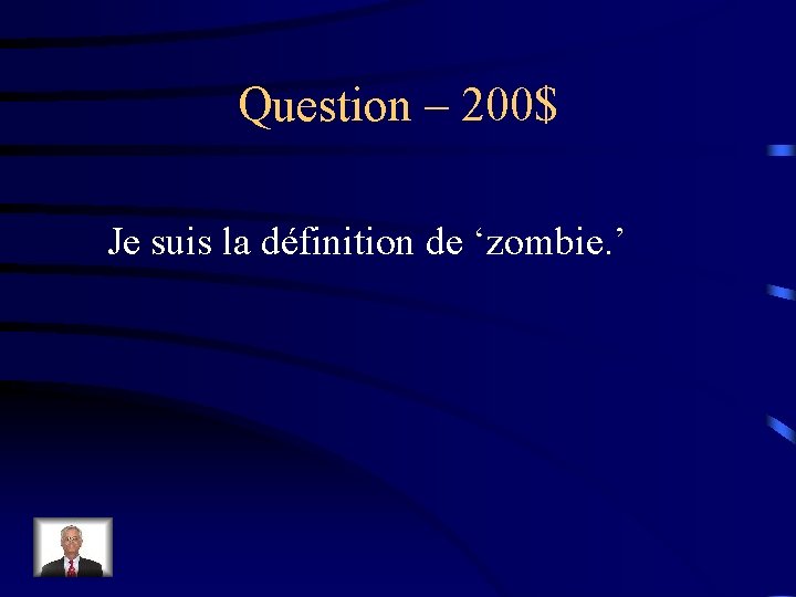 Question – 200$ Je suis la définition de ‘zombie. ’ 