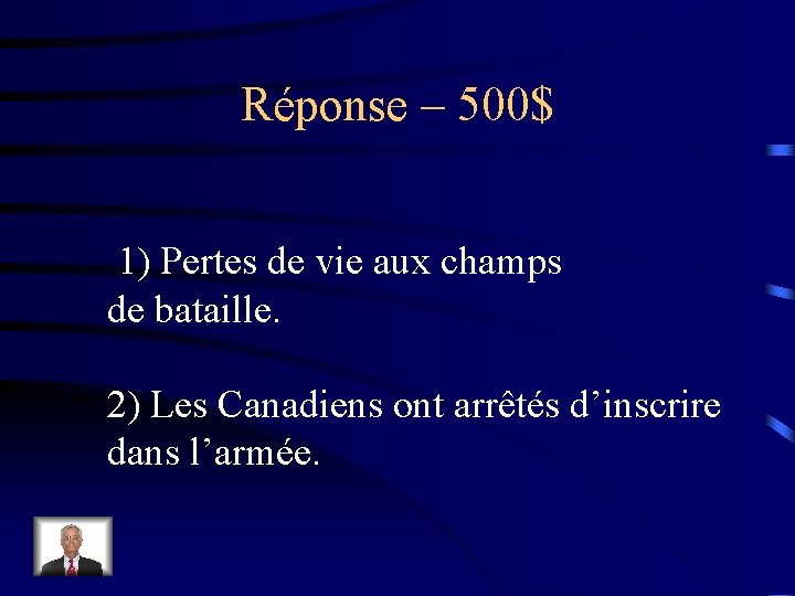 Réponse – 500$ 1) Pertes de vie aux champs de bataille. 2) Les Canadiens