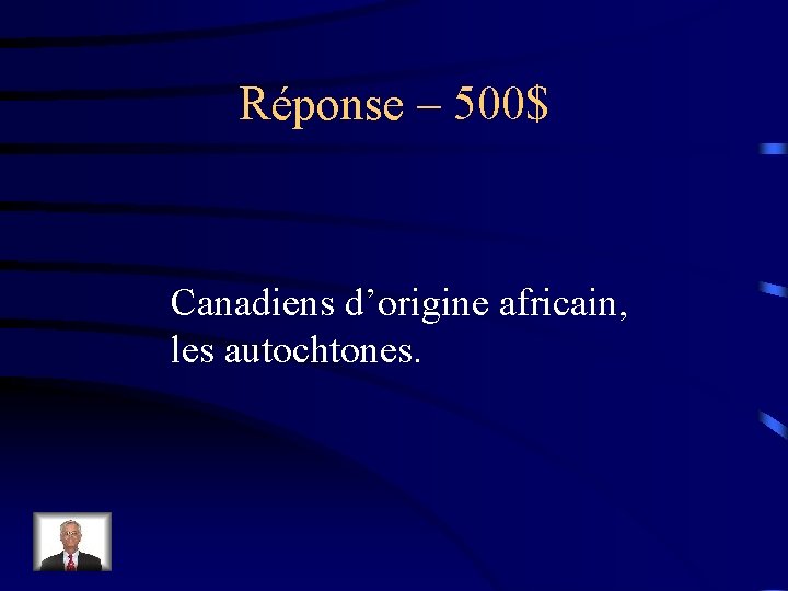 Réponse – 500$ Canadiens d’origine africain, les autochtones. 