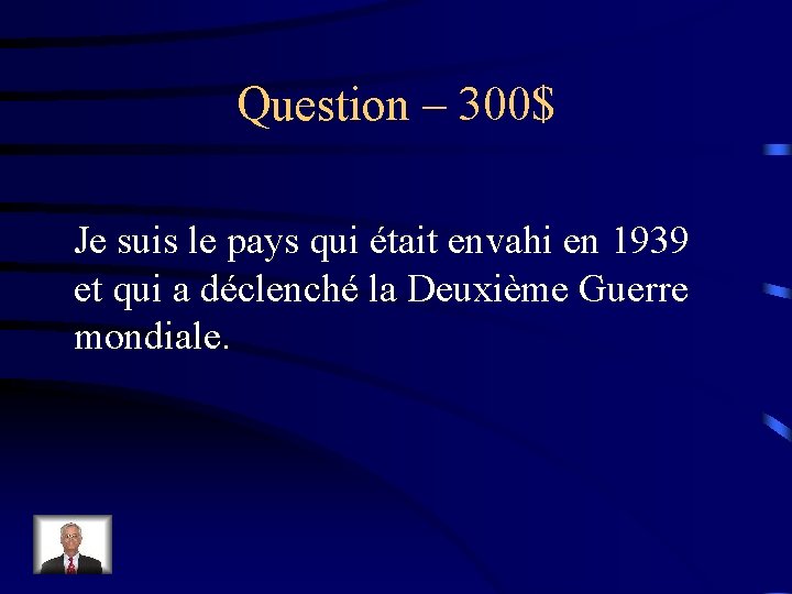 Question – 300$ Je suis le pays qui était envahi en 1939 et qui