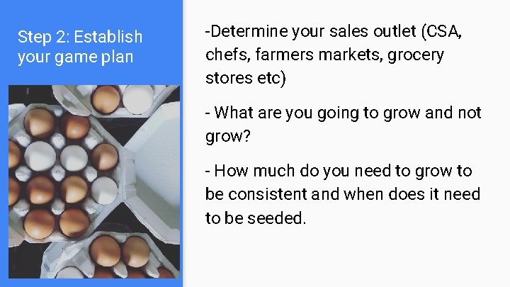 Step 2: Establish your game plan -Determine your sales outlet (CSA, chefs, farmers markets,