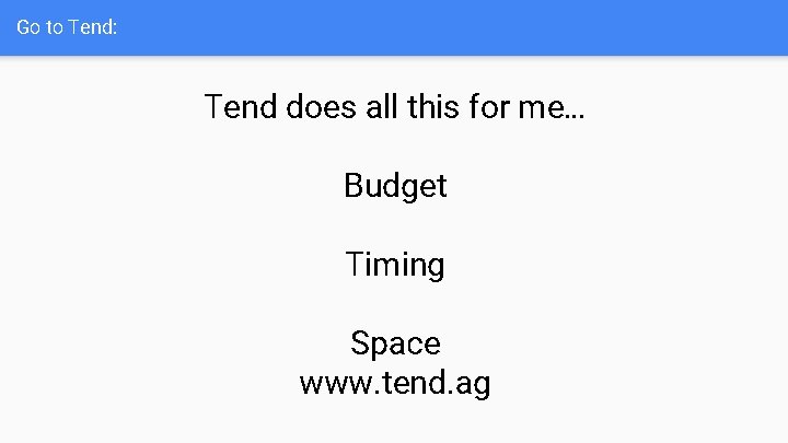 Go to Tend: Tend does all this for me… Budget Timing Space www. tend.