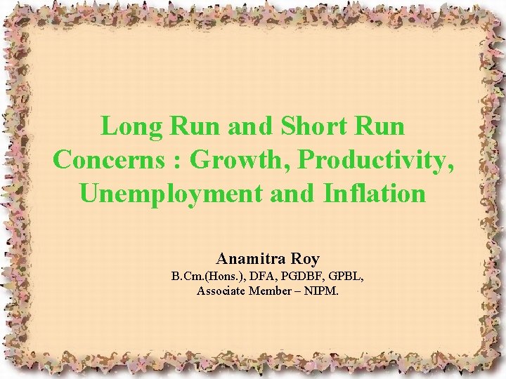 Long Run and Short Run Concerns : Growth, Productivity, Unemployment and Inflation Anamitra Roy