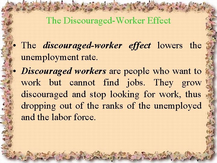 The Discouraged-Worker Effect • The discouraged-worker effect lowers the unemployment rate. • Discouraged workers