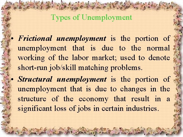 Types of Unemployment • Frictional unemployment is the portion of unemployment that is due