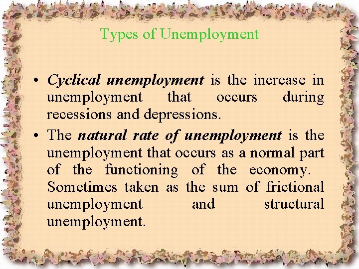 Types of Unemployment • Cyclical unemployment is the increase in unemployment that occurs during