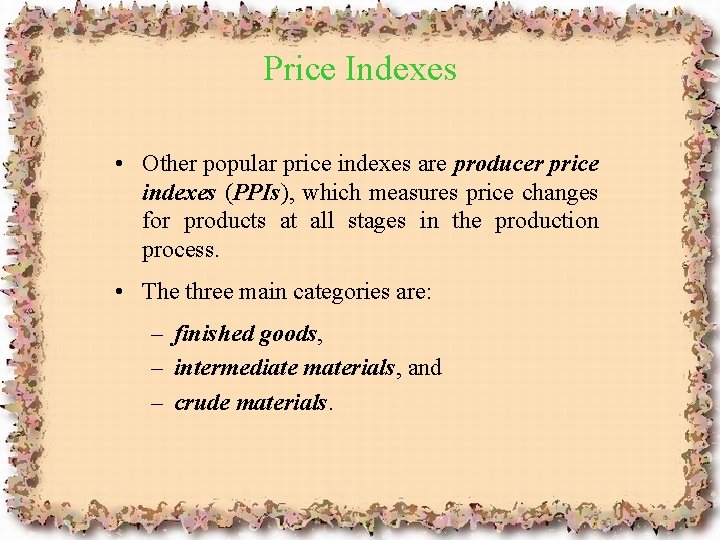 Price Indexes • Other popular price indexes are producer price indexes (PPIs), which measures