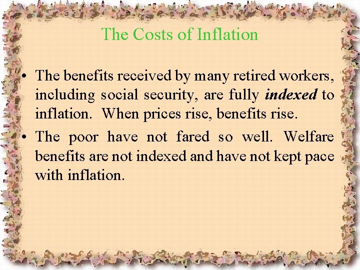 The Costs of Inflation • The benefits received by many retired workers, including social