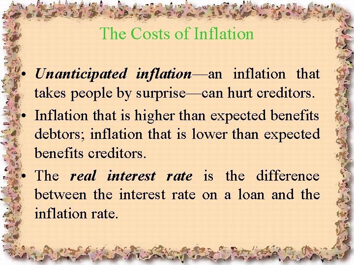 The Costs of Inflation • Unanticipated inflation—an inflation that takes people by surprise—can hurt