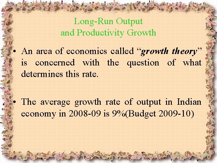 Long-Run Output and Productivity Growth • An area of economics called “growth theory” is