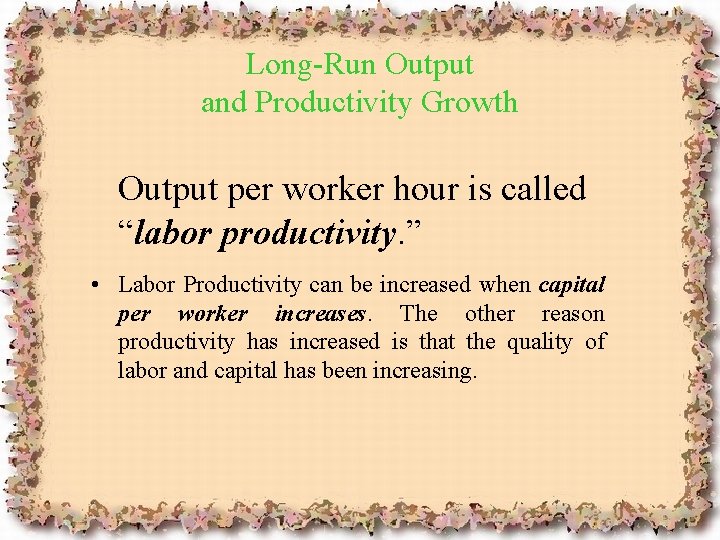 Long-Run Output and Productivity Growth Output per worker hour is called “labor productivity. ”