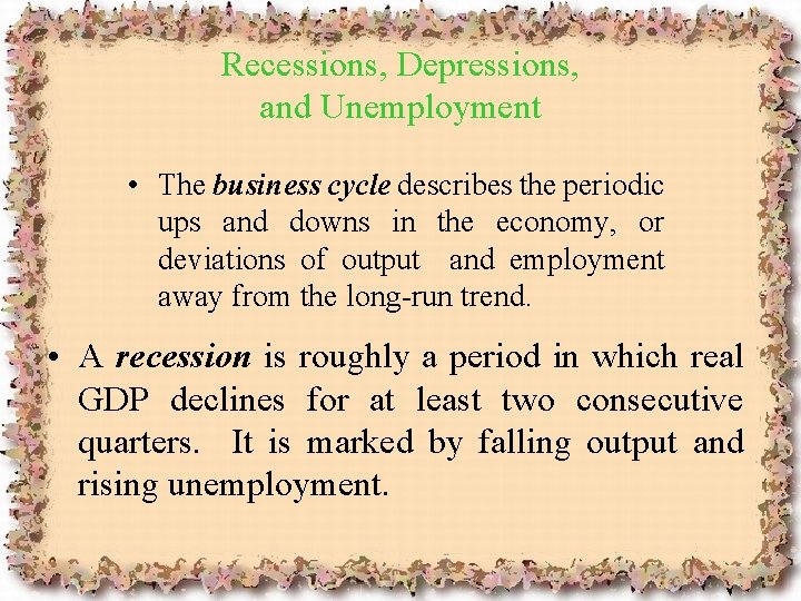 Recessions, Depressions, and Unemployment • The business cycle describes the periodic ups and downs