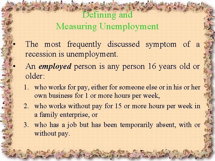 Defining and Measuring Unemployment • • The most frequently discussed symptom of a recession