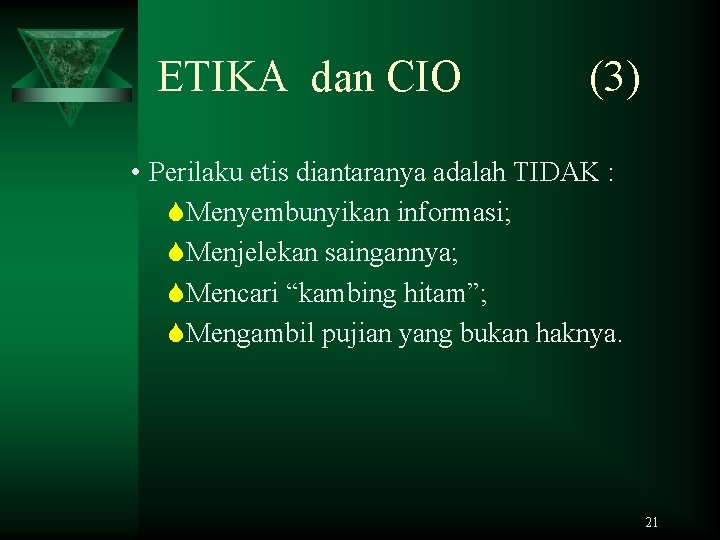 ETIKA dan CIO (3) • Perilaku etis diantaranya adalah TIDAK : SMenyembunyikan informasi; SMenjelekan