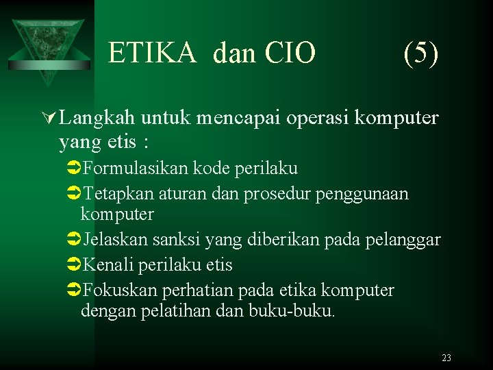 ETIKA dan CIO (5) Ú Langkah untuk mencapai operasi komputer yang etis : Formulasikan