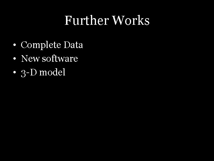 Further Works • Complete Data • New software • 3 -D model 