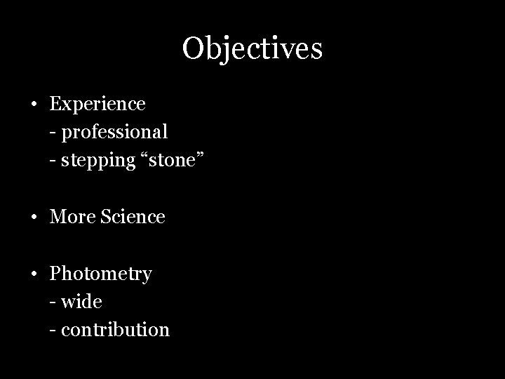 Objectives • Experience - professional - stepping “stone” • More Science • Photometry -