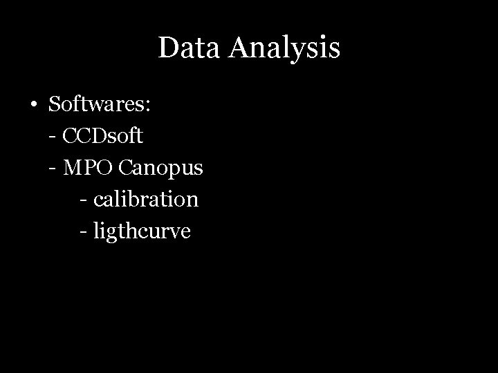 Data Analysis • Softwares: - CCDsoft - MPO Canopus - calibration - ligthcurve 