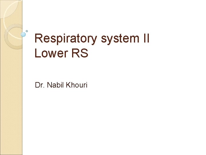Respiratory system II Lower RS Dr. Nabil Khouri 