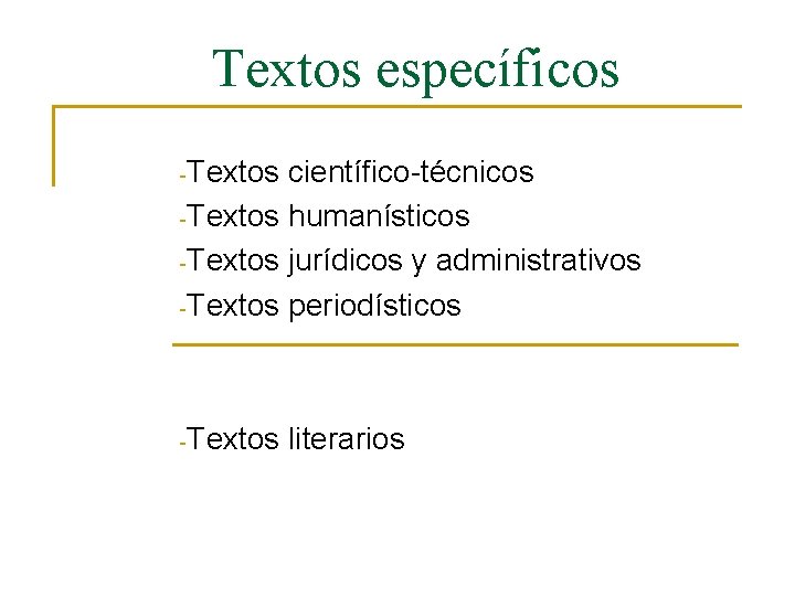 Textos específicos -Textos científico-técnicos -Textos humanísticos -Textos jurídicos y administrativos -Textos periodísticos -Textos literarios