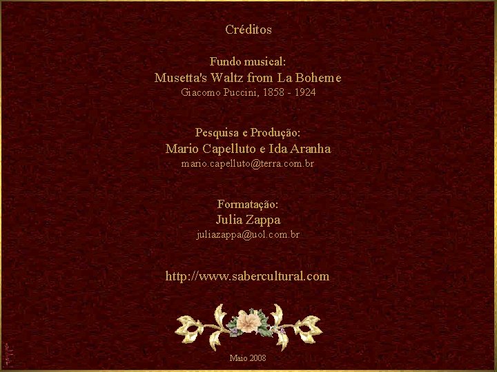 Créditos Fundo musical: Musetta's Waltz from La Boheme Giacomo Puccini, 1858 - 1924 Pesquisa