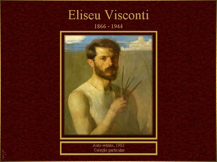 Eliseu Visconti 1866 - 1944 Auto-retrato, 1902 Coleção particular 