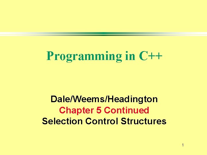 Programming in C++ Dale/Weems/Headington Chapter 5 Continued Selection Control Structures 1 