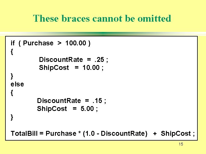 These braces cannot be omitted if ( Purchase > 100. 00 ) { Discount.