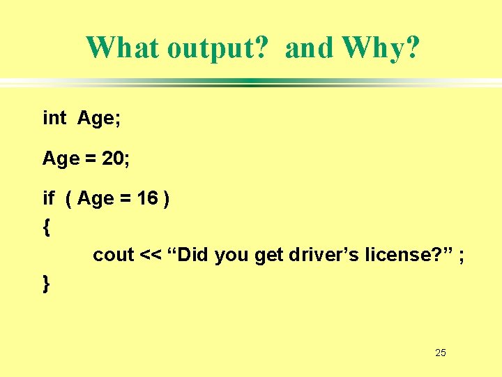 What output? and Why? int Age; Age = 20; if ( Age = 16