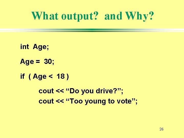 What output? and Why? int Age; Age = 30; if ( Age < 18