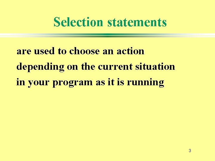 Selection statements are used to choose an action depending on the current situation in