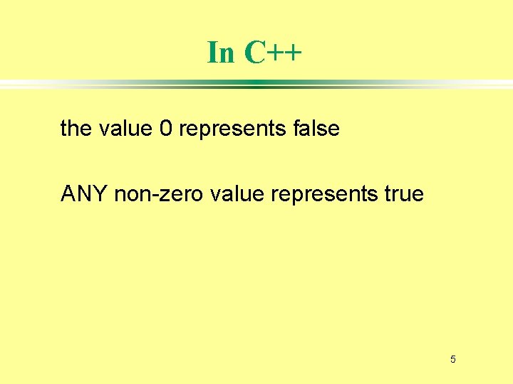 In C++ the value 0 represents false ANY non-zero value represents true 5 