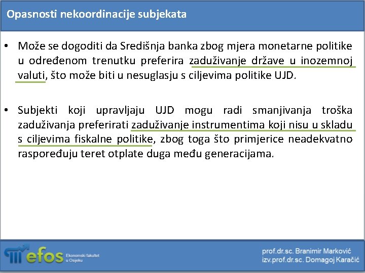 Opasnosti nekoordinacije subjekata • Može se dogoditi da Središnja banka zbog mjera monetarne politike