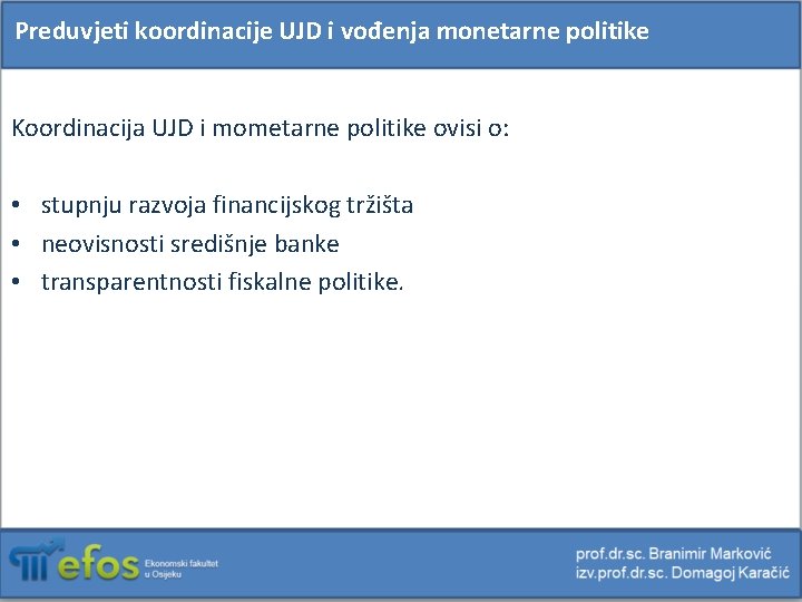 Preduvjeti koordinacije UJD i vođenja monetarne politike Koordinacija UJD i mometarne politike ovisi o: