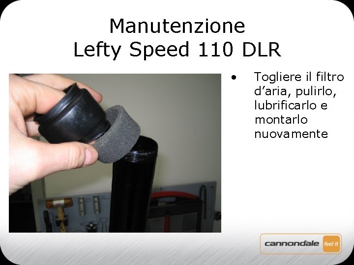 Manutenzione Lefty Speed 110 DLR • Togliere il filtro d’aria, pulirlo, lubrificarlo e montarlo