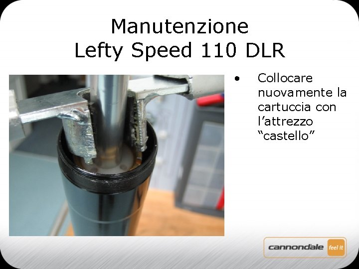 Manutenzione Lefty Speed 110 DLR • Collocare nuovamente la cartuccia con l’attrezzo “castello” 