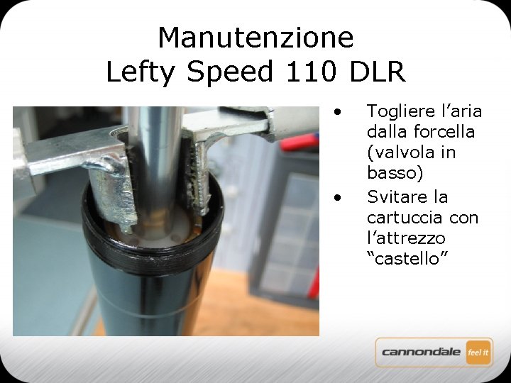 Manutenzione Lefty Speed 110 DLR • • Togliere l’aria dalla forcella (valvola in basso)