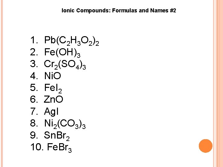 Ionic Compounds: Formulas and Names #2 1. Pb(C 2 H 3 O 2)2 2.